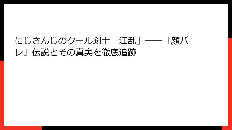 にじさんじのクール剣士「江乱」――「顔バレ」伝説とその真実を徹底追跡