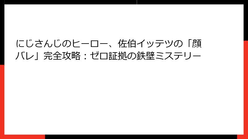 にじさんじのヒーロー、佐伯イッテツの「顔バレ」完全攻略:ゼロ証拠の鉄壁ミステリー
