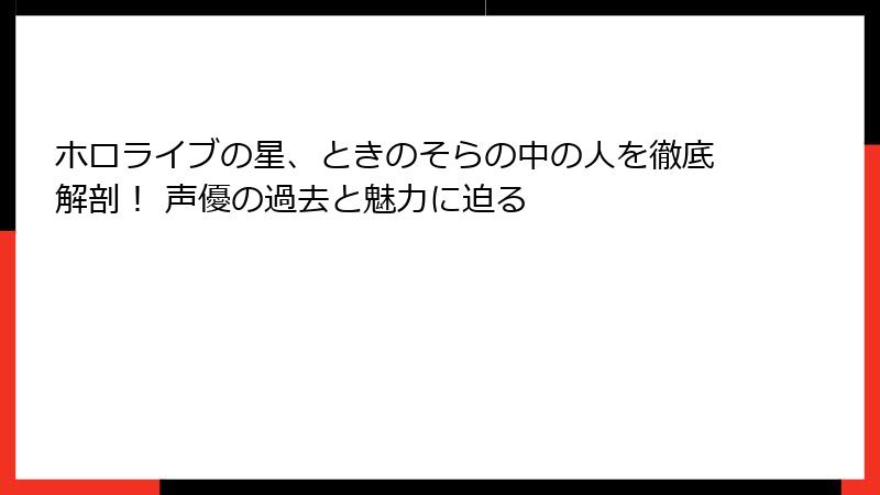 ホロライブの星、ときのそらの中の人を徹底解剖! 声優の過去と魅力に迫る