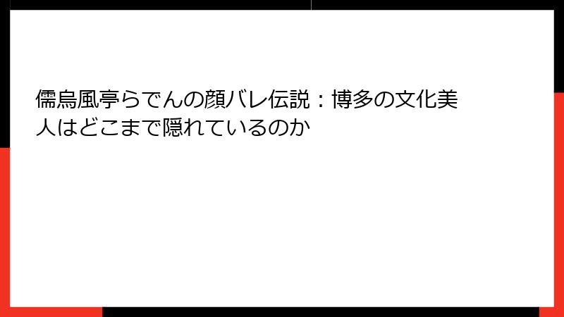 儒烏風亭らでんの顔バレ伝説:博多の文化美人はどこまで隠れているのか
