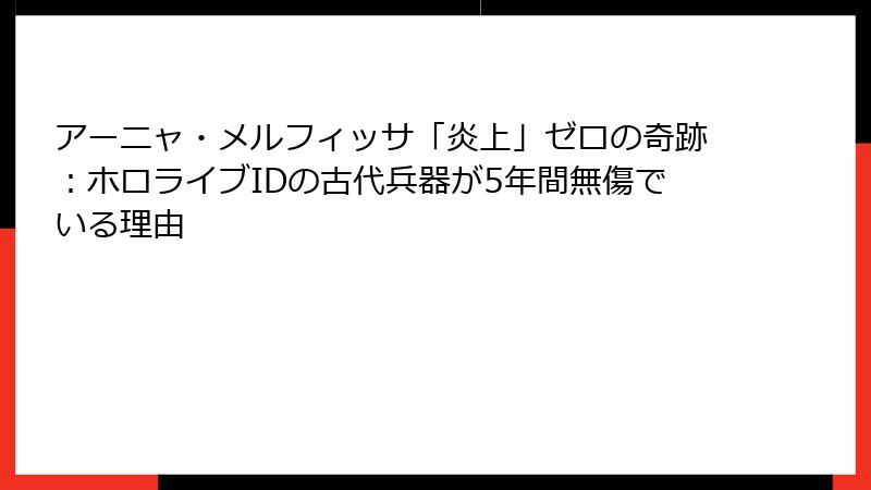 アーニャ・メルフィッサ「炎上」ゼロの奇跡:ホロライブIDの古代兵器が5年間無傷でいる理由