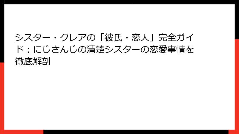 シスター・クレアの「彼氏・恋人」完全ガイド:にじさんじの清楚シスターの恋愛事情を徹底解剖