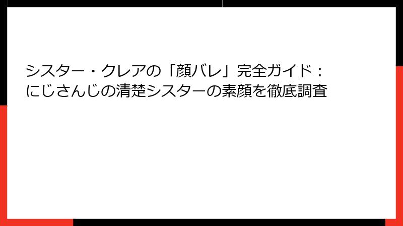 シスター・クレアの「顔バレ」完全ガイド:にじさんじの清楚シスターの素顔を徹底調査