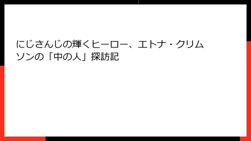 にじさんじの輝くヒーロー、エトナ・クリムソンの「中の人」探訪記