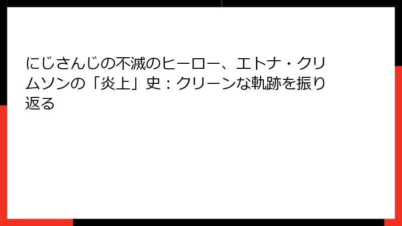 にじさんじの不滅のヒーロー、エトナ・クリムソンの「炎上」史:クリーンな軌跡を振り返る