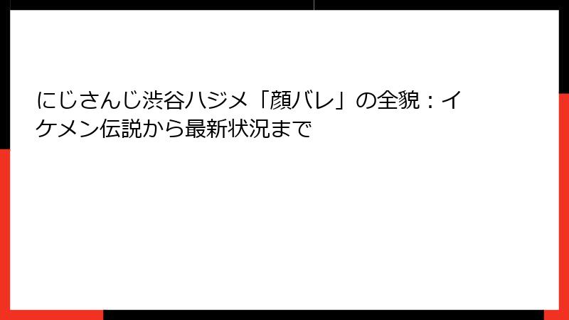 にじさんじ渋谷ハジメ「顔バレ」の全貌:イケメン伝説から最新状況まで