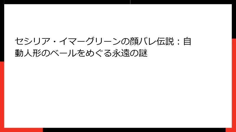 セシリア・イマーグリーンの顔バレ伝説:自動人形のベールをめぐる永遠の謎