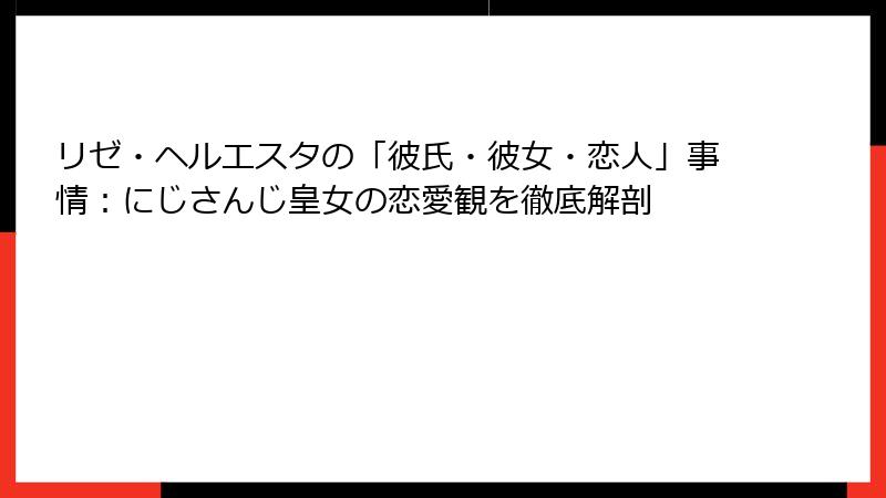 リゼ・ヘルエスタの「彼氏・彼女・恋人」事情:にじさんじ皇女の恋愛観を徹底解剖