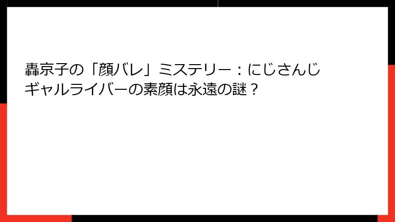 轟京子の「顔バレ」ミステリー:にじさんじギャルライバーの素顔は永遠の謎?