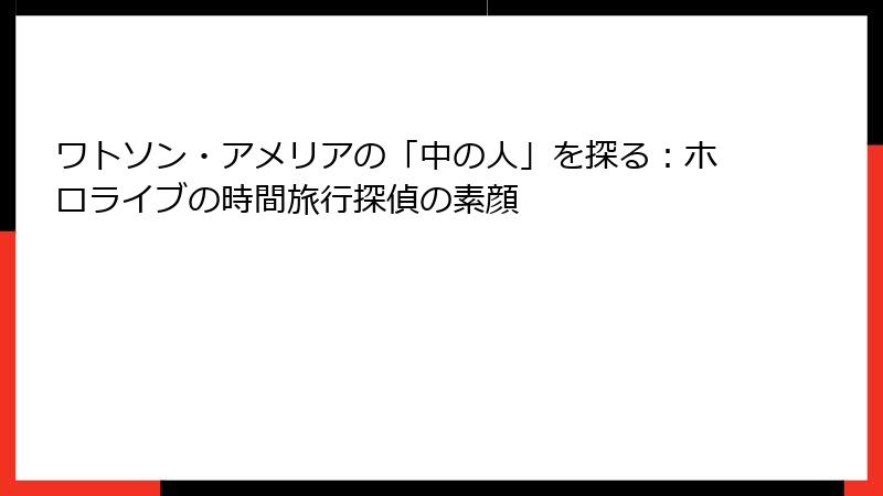 ワトソン・アメリアの「中の人」を探る:ホロライブの時間旅行探偵の素顔