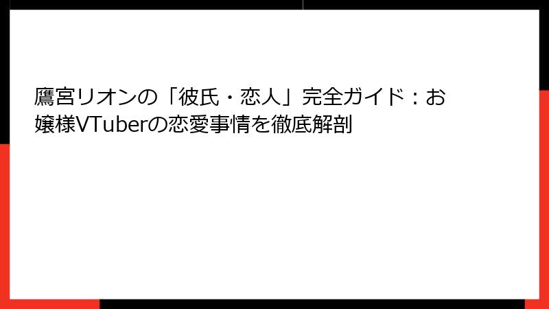 鷹宮リオンの「彼氏・恋人」完全ガイド:お嬢様VTuberの恋愛事情を徹底解剖