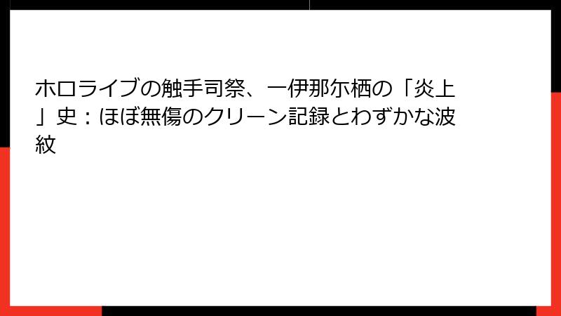ホロライブの触手司祭、一伊那尓栖の「炎上」史:ほぼ無傷のクリーン記録とわずかな波紋