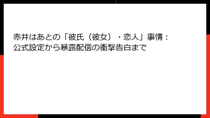赤井はあとの「彼氏(彼女)・恋人」事情:公式設定から暴露配信の衝撃告白まで