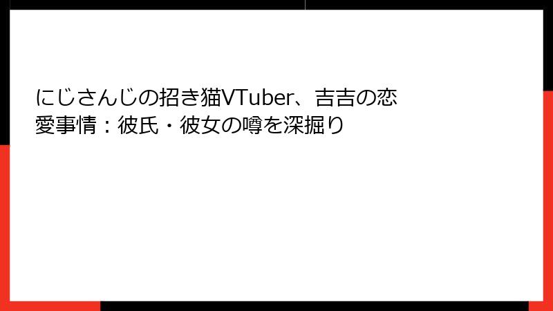 にじさんじの招き猫VTuber、吉吉の恋愛事情：彼氏・彼女の噂を深掘り