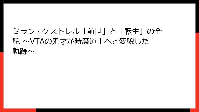 ミラン・ケストレル「前世」と「転生」の全貌 ~VTAの鬼才が時魔道士へと変貌した軌跡~