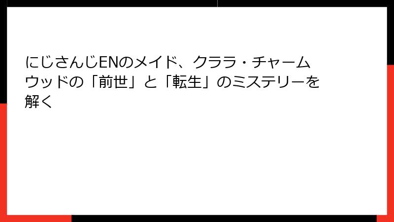 にじさんじENのメイド、クララ・チャームウッドの「前世」と「転生」のミステリーを解く