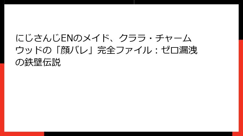 にじさんじENのメイド、クララ・チャームウッドの「顔バレ」完全ファイル:ゼロ漏洩の鉄壁伝説