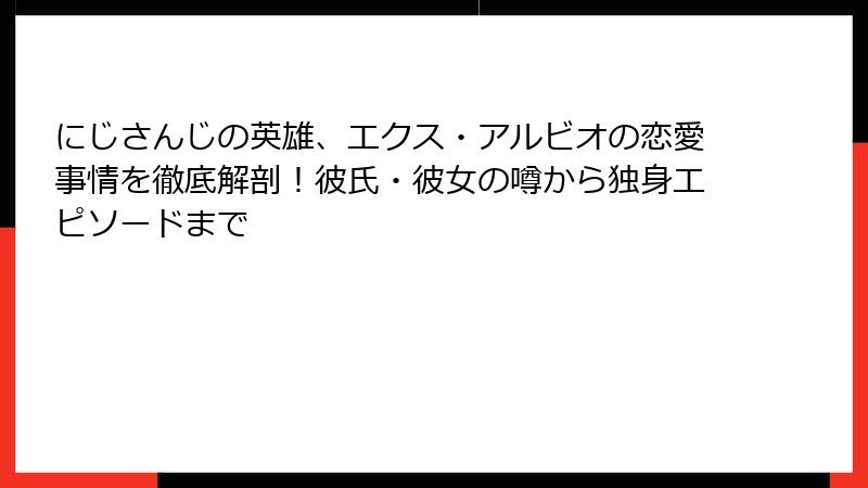 にじさんじの英雄、エクス・アルビオの恋愛事情を徹底解剖!彼氏・彼女の噂から独身エピソードまで