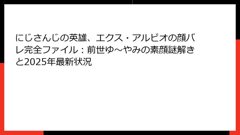 にじさんじの英雄、エクス・アルビオの顔バレ完全ファイル:前世ゆ~やみの素顔謎解きと2025年最新状況