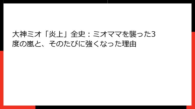 大神ミオ「炎上」全史：ミオママを襲った3度の嵐と、そのたびに強くなった理由