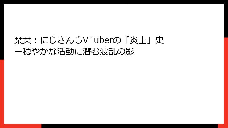 栞栞:にじさんじVTuberの「炎上」史—穏やかな活動に潜む波乱の影