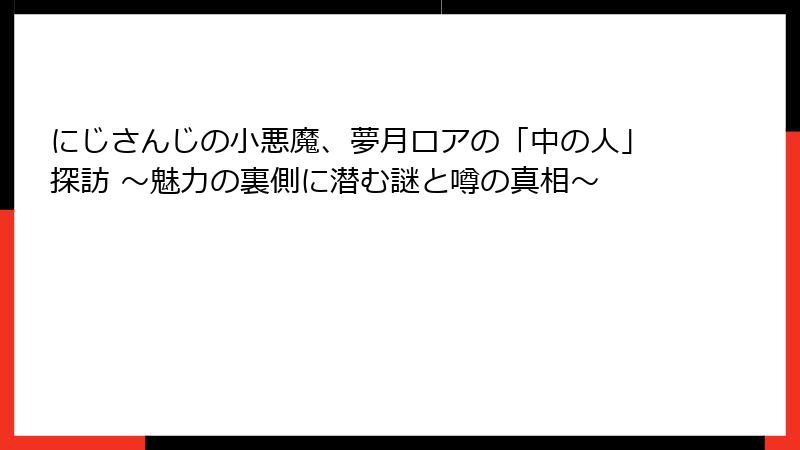 にじさんじの小悪魔、夢月ロアの「中の人」探訪 ～魅力の裏側に潜む謎と噂の真相～