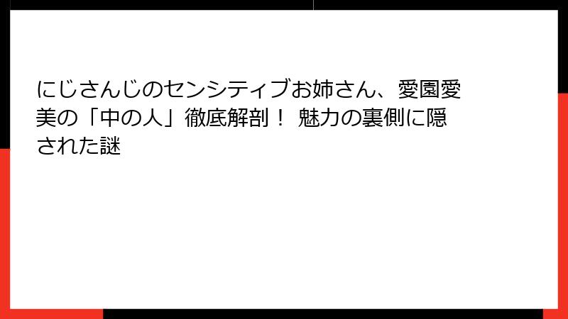 にじさんじのセンシティブお姉さん、愛園愛美の「中の人」徹底解剖! 魅力の裏側に隠された謎