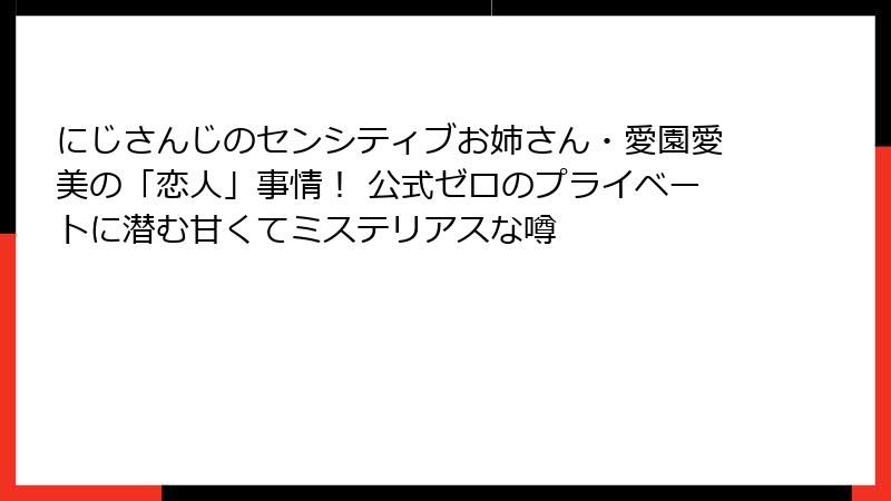 にじさんじのセンシティブお姉さん・愛園愛美の「恋人」事情! 公式ゼロのプライベートに潜む甘くてミステリアスな噂