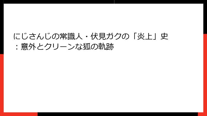 にじさんじの常識人・伏見ガクの「炎上」史：意外とクリーンな狐の軌跡