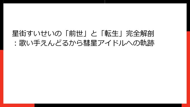 星街すいせいの「前世」と「転生」完全解剖：歌い手えんどるから彗星アイドルへの軌跡