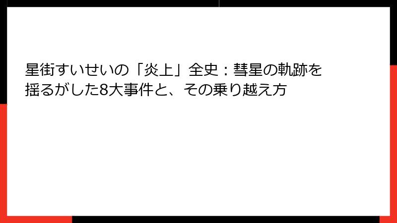 星街すいせいの「炎上」全史：彗星の軌跡を揺るがした8大事件と、その乗り越え方