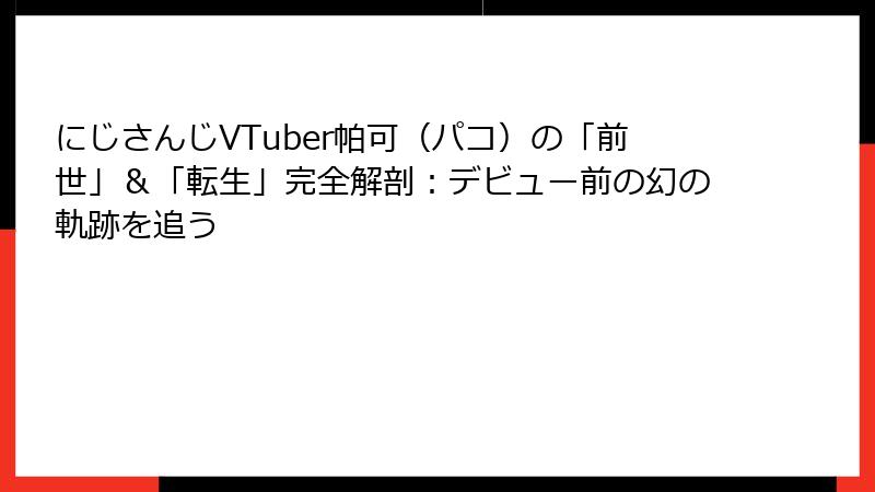 にじさんじVTuber帕可（パコ）の「前世」＆「転生」完全解剖：デビュー前の幻の軌跡を追う