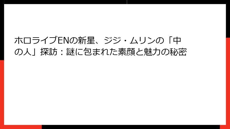 ホロライブENの新星、ジジ・ムリンの「中の人」探訪:謎に包まれた素顔と魅力の秘密