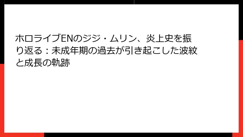 ホロライブENのジジ・ムリン、炎上史を振り返る:未成年期の過去が引き起こした波紋と成長の軌跡