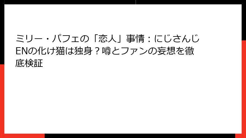 ミリー・パフェの「恋人」事情：にじさんじENの化け猫は独身？噂とファンの妄想を徹底検証