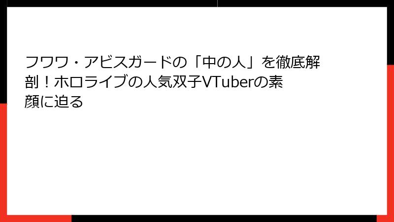 フワワ・アビスガードの「中の人」を徹底解剖!ホロライブの人気双子VTuberの素顔に迫る