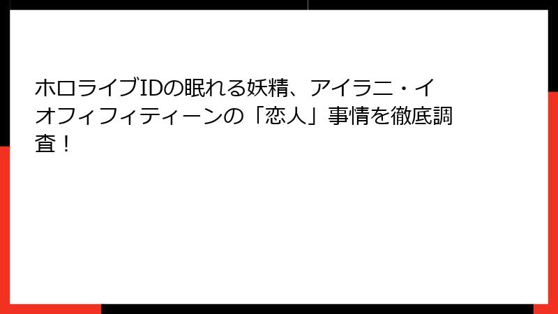 ホロライブIDの眠れる妖精、アイラニ・イオフィフィティーンの「恋人」事情を徹底調査!