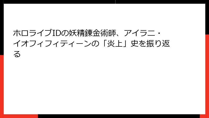 ホロライブIDの妖精錬金術師、アイラニ・イオフィフィティーンの「炎上」史を振り返る