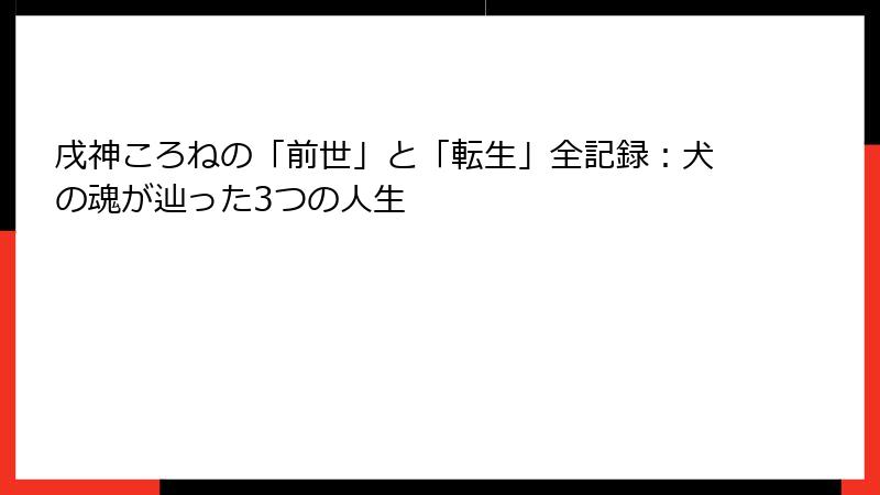 戌神ころねの「前世」と「転生」全記録：犬の魂が辿った3つの人生