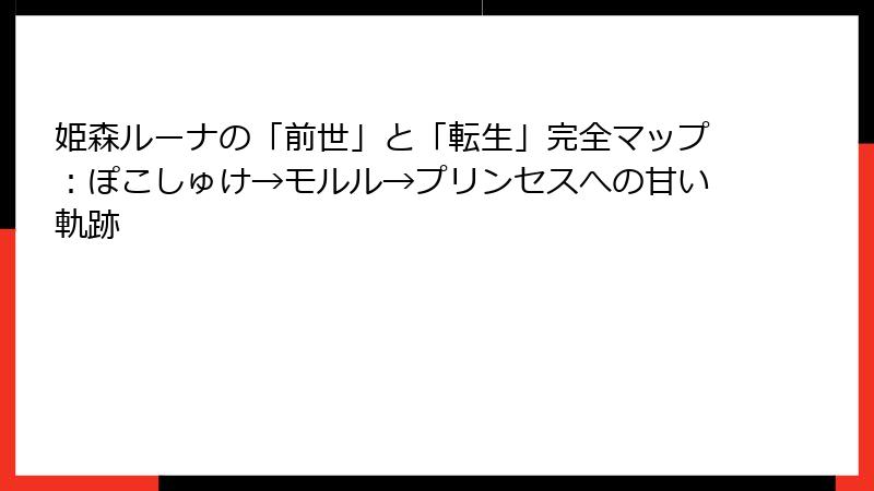 姫森ルーナの「前世」と「転生」完全マップ：ぽこしゅけ→モルル→プリンセスへの甘い軌跡