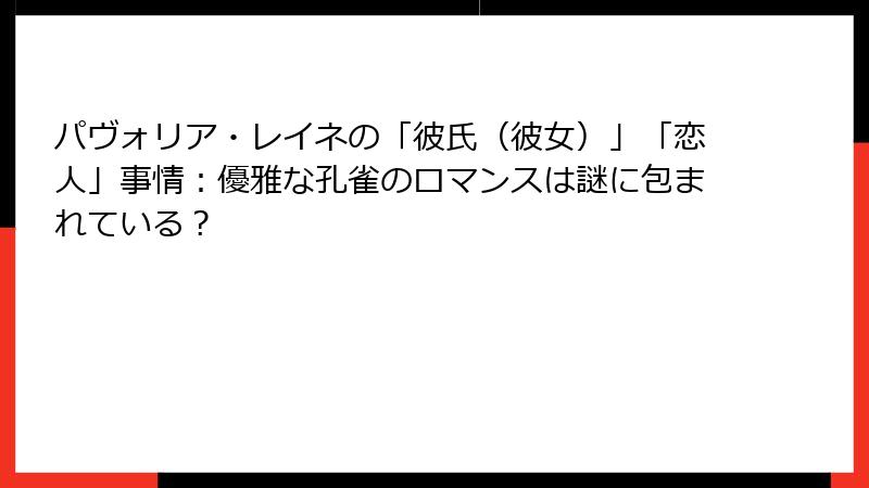 パヴォリア・レイネの「彼氏（彼女）」「恋人」事情：優雅な孔雀のロマンスは謎に包まれている？