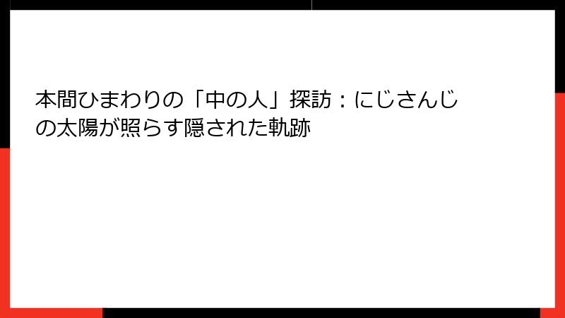 本間ひまわりの「中の人」探訪：にじさんじの太陽が照らす隠された軌跡