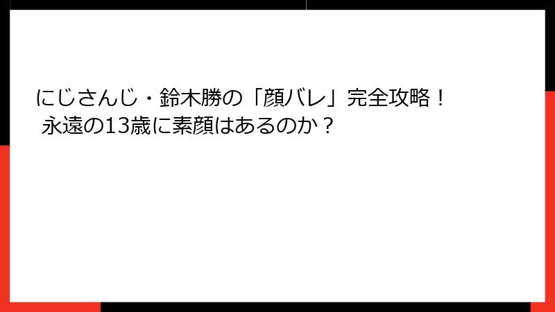 にじさんじ・鈴木勝の「顔バレ」完全攻略！ 永遠の13歳に素顔はあるのか？