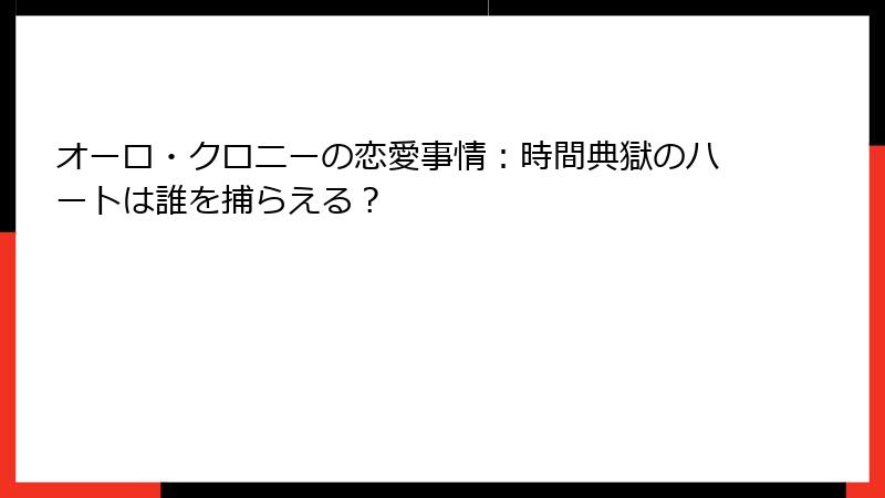 オーロ・クロニーの恋愛事情：時間典獄のハートは誰を捕らえる？