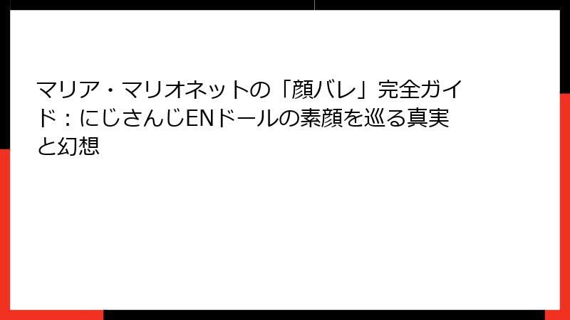 マリア・マリオネットの「顔バレ」完全ガイド：にじさんじENドールの素顔を巡る真実と幻想