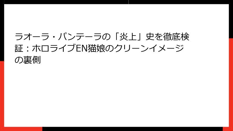 ラオーラ・パンテーラの「炎上」史を徹底検証：ホロライブEN猫娘のクリーンイメージの裏側