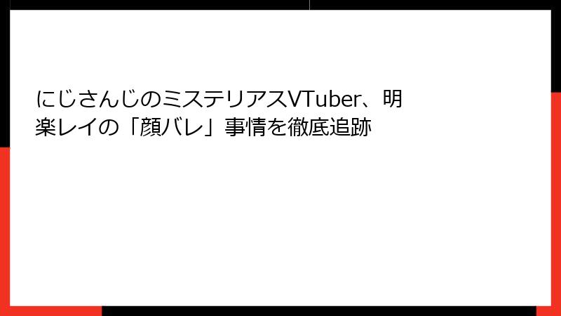 にじさんじのミステリアスVTuber、明楽レイの「顔バレ」事情を徹底追跡