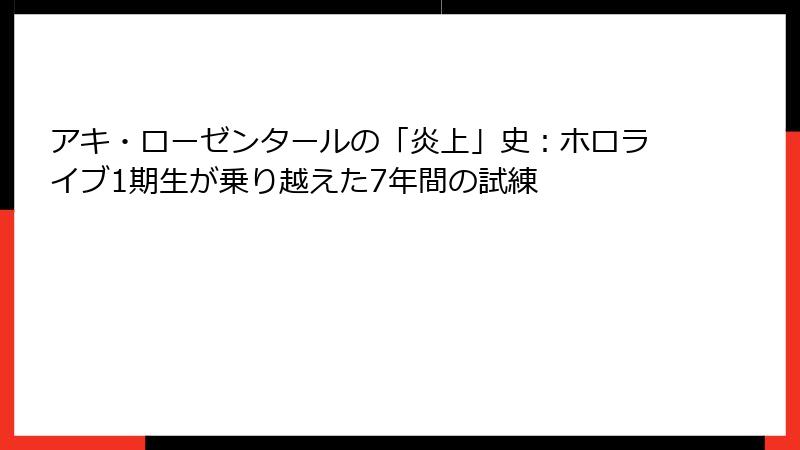 アキ・ローゼンタールの「炎上」史：ホロライブ1期生が乗り越えた7年間の試練