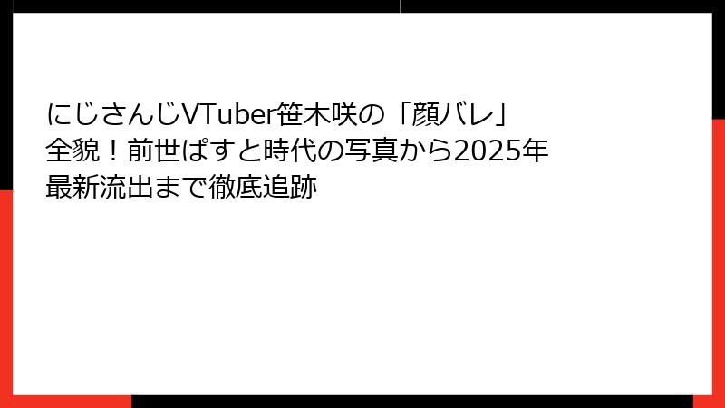 にじさんじVTuber笹木咲の「顔バレ」全貌！前世ぱすと時代の写真から2025年最新流出まで徹底追跡