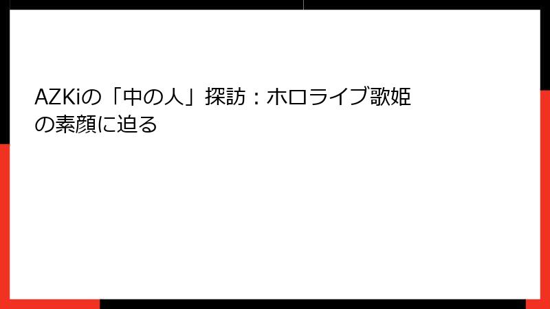 AZKiの「中の人」探訪：ホロライブ歌姫の素顔に迫る